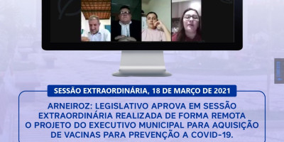 LEGISLATIVO APROVA EM SESSÃO EXTRAORDINÁRIA REALIZADA DE FORMA REMOTA O PROJETO DO EXECUTIVO MUNICIPAL PARA AQUISIÇÃO DE VACINAS PARA A PREVENÇÃO A COVID-19.